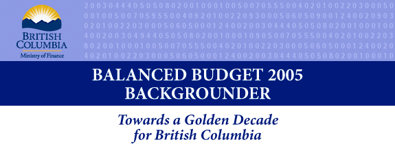 Balanced Budget 2005 Backgrounder -- Towards a Golden Decade for British Columbia.